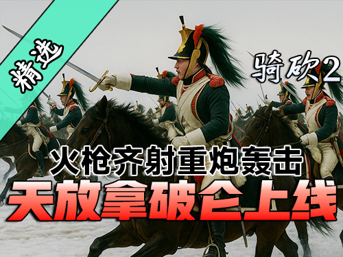 欧陆战火重燃！骑砍2MOD《天放拿破仑》带你亲征欧陆战场！