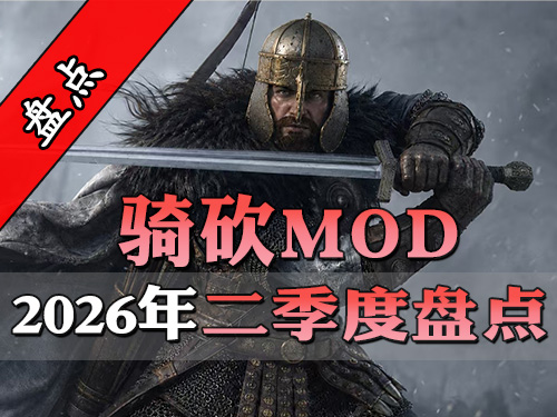 从AI效应到重铸者！2026年第2季度骑砍MOD大盘点！